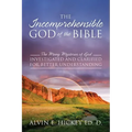 The Incomprehensible God of the Bible: The Many Mysteries of God Investigated and Clarified for Better Understanding