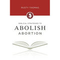 Biblical Strategies to Abolish Abortion