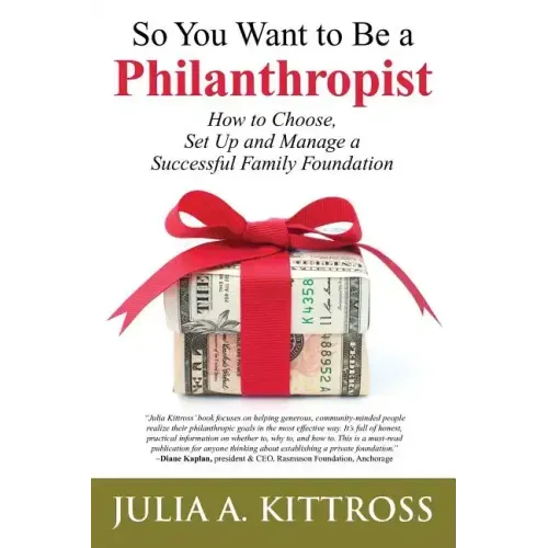So You Want to Be a Philanthropist: How to Choose, Set Up and Manage a Successful Family Foundation