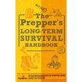 The Prepper's Long Term Survival Handbook: Step-By-Step Guide for Off-Grid Shelter, Self Sufficient Food, and More To Survive Anywhere, During ANY Dis