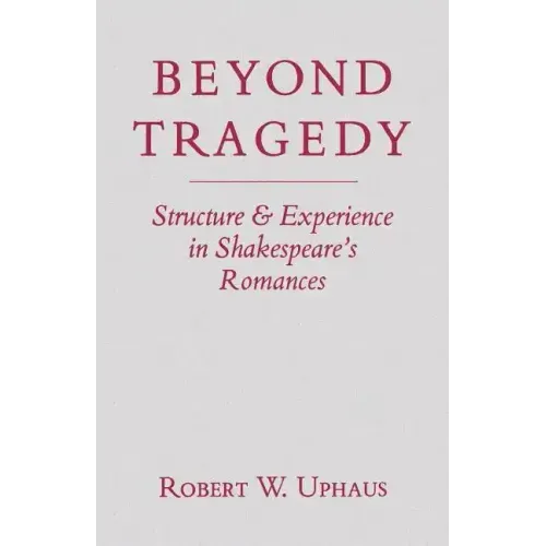 Beyond Tragedy: Structure and Experience in Shakespeare's Romances