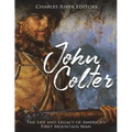 John Colter: The Life and Legacy of America's First Mountain Man