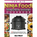 The Big Ninja Foodi Pressure Cooker Cookbook: 600 Recipes and Daily Plans for Your Favorite Meals With Your Ninja Foodi Oven