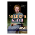 MILDRED KEITH Complete Series - All 7 Books in One Premium Edition: Timeless Children Classics: Mildred Keith, Mildred at Roselands, Mildred and Elsie