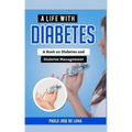 A Life with Diabetes: A Book on Diabetes and Diabetes Management