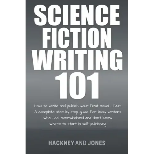 Science Fiction Writing 101: How To Write And Publish Your First Novel - Fast!