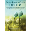 British, Jewish, and Yankee Opium: A History of Opium from its Beginnings in Switzerland to How a Government, a Family, and a Few Americans Debauched