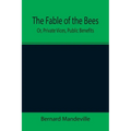 The Fable of the Bees; Or, Private Vices, Public Benefits