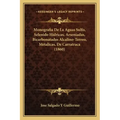 Monografia De La Aguas Sulfo, Selenido Hidricas, Arseniadas, Bicarbonatadas Alcalino-Terreo, Metalicas, De Carratraca (1860)