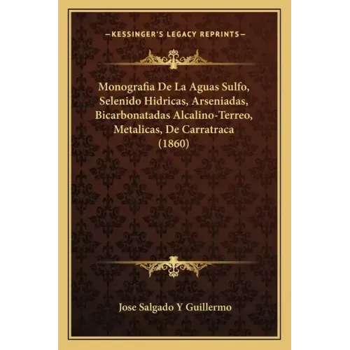 Monografia De La Aguas Sulfo, Selenido Hidricas, Arseniadas, Bicarbonatadas Alcalino-Terreo, Metalicas, De Carratraca (1860)