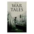 War Tales: Spy Thrillers, Action Classics & WWI Adventure Tales: The Bomb-Makers, At the Sign of the Sword, The Way to Win, The Z