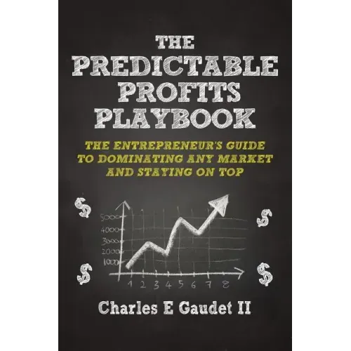 The Predictable Profits Playbook: The Entrepreneur's Guide to Dominating Any Market - And Staying on Top