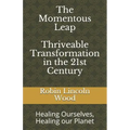 The Momentous Leap - Thriveable Transformation in the 21st Century: Healing Ourselves, Healing Our Planet