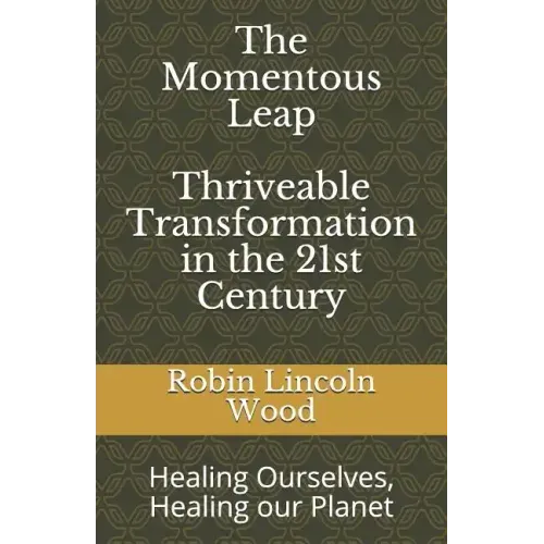The Momentous Leap - Thriveable Transformation in the 21st Century: Healing Ourselves, Healing Our Planet
