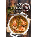 Easy Rotisserie Cookbook: Easy & Delicious Rotisserie Recipes