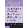 Making Sense of Things: The Evolution of Modern Metaphysics