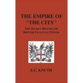 The Empire of "The City": The Secret History of British Financial Power