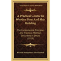 A Practical Course In Wooden Boat And Ship Building: The Fundamental Principles And Practical Methods Described In Detail (1919)