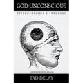 God Is Unconscious: Psychoanalysis and Theology