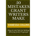 50 Mistakes Grant Writers Make: Easy to Use Tips For Writing Winning Grant Proposals