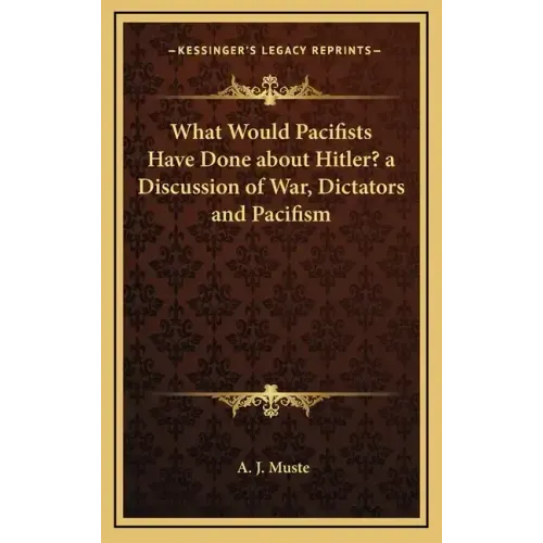 What Would Pacifists Have Done about Hitler? a Discussion of War, Dictators and Pacifism