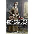 Renegades: Irish Republican Women 1900-1922