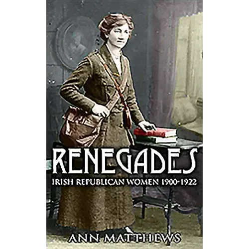 Renegades: Irish Republican Women 1900-1922