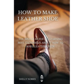 How to Make leather Shoe: The Simple Guide to Learning Best Technique About How to Make leather Shoe