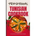 Traditional Tunisian Cookbook: 50 Authentic Recipes from Tunisia