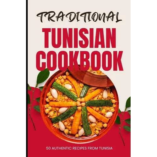 Traditional Tunisian Cookbook: 50 Authentic Recipes from Tunisia