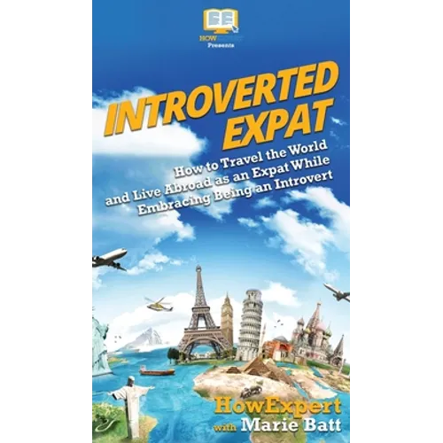 Introverted Expat: How to Travel the World and Live Abroad as an Expat While Embracing Being an Introvert