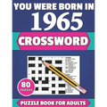 You Were Born In 1965: Crossword: Brain Teaser Large Print 80 Crossword Puzzles With Solutions For Holiday And Travel Time Entertainment Of A