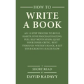 How to Write a Book: An 11-Step Process to Build Habits, Stop Procrastinating, Fuel Self-Motivation, Quiet Your Inner Critic, Bust Through
