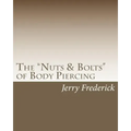 The "Nuts & Bolts" of Body Piercing: What Every New Body Piercer Needs to Know . . . But Nobody Will Tell You!