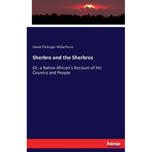 Sherbro and the Sherbros: Or, a Native African's Account of His Country and People