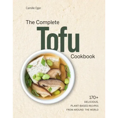 The Complete Tofu Cookbook: 170+ Delicious, Plant-Based Recipes from Around the World