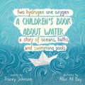 Two Hydrogen One Oxygen A Children's Book about Water A Story of Oceans, Baths, and Swimming Pools
