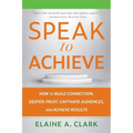 Speak to Achieve: How to Build Connection, Deepen Trust, Captivate Audiences, and Achieve Results