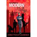 The Psychology of Modern Flirting: 15 Steps To Becoming The Modern Man Than Women Love