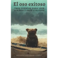 El oso exitoso: Tres cuentos para leer a niños y osos curiosos