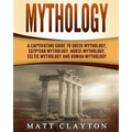 Mythology: A Captivating Guide to Greek Mythology, Egyptian Mythology, Norse Mythology, Celtic Mythology and Roman Mythology