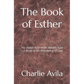 The Book of Esther: The Visible Acts of the Invisible God - A Study in the Providence of God