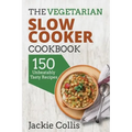 The Vegetarian Slow Cooker Cookbook: 150 Unbeatably Tasty Recipes