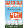 Garage Sale Guide For Beginners: Garage Sales Tips to Make Quick and Easy Money by Selling Used Items