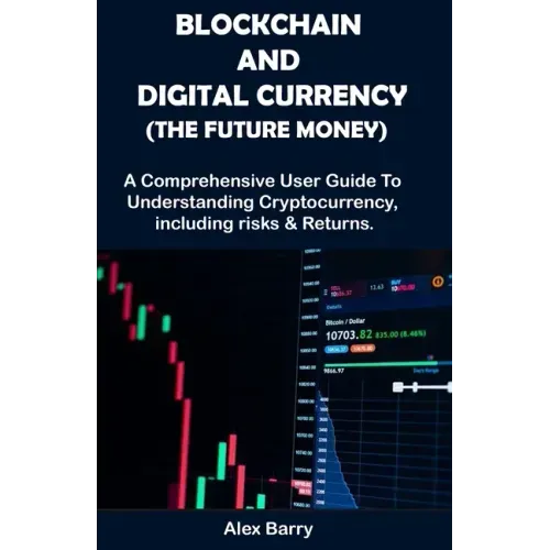 Blockchain and Digital Currency (the Future Money): A comprehensive user guide to understanding cryptocurrency, Including Risk and Returns