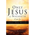 Only Jesus of Nazareth Can Be Israel's King Messiah
