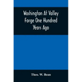 Washington At Valley Forge One Hundred Years Ago: Or, The Foot-Prints Of The Revolution