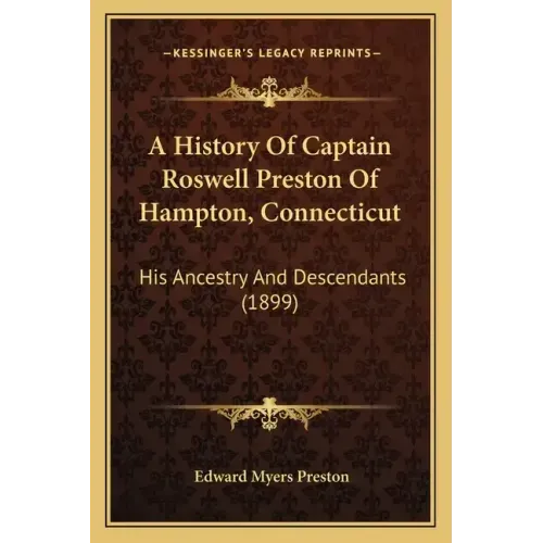A History Of Captain Roswell Preston Of Hampton, Connecticut: His Ancestry And Descendants (1899)