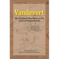 Vandevert: The Hundred Year History of a Central Oregon Ranch