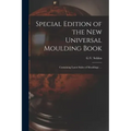 Special Edition of the New Universal Moulding Book: Containing Latest Styles of Mouldings ...